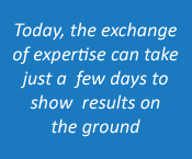 Today, the exchange of expertise can take just a few days to show results on the ground